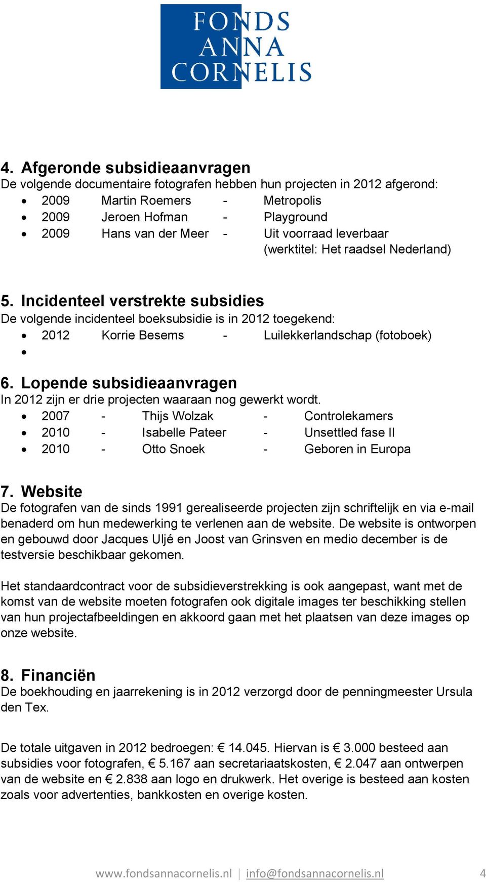 Incidenteel verstrekte subsidies De volgende incidenteel boeksubsidie is in 2012 toegekend: 2012 Korrie Besems - Luilekkerlandschap (fotoboek) 6.