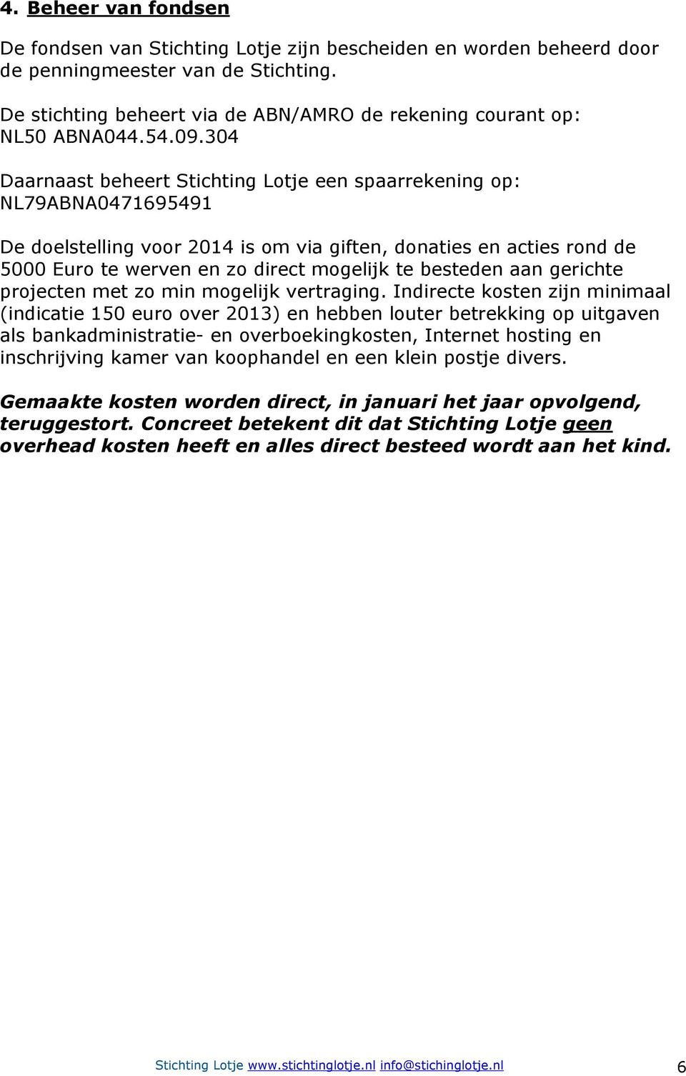 304 Daarnaast beheert Stichting Lotje een spaarrekening op: NL79ABNA0471695491 De doelstelling voor 2014 is om via giften, donaties en acties rond de 5000 Euro te werven en zo direct mogelijk te