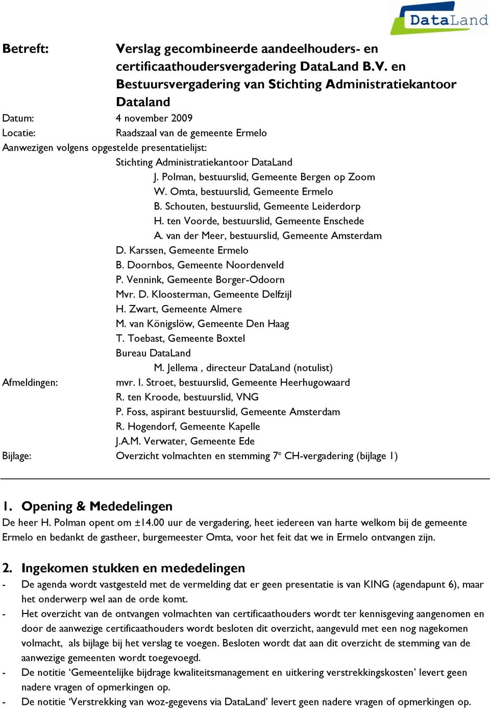 en Bestuursvergadering van Stichting Administratiekantoor Dataland Datum: 4 november 2009 Locatie: Raadszaal van de gemeente Ermelo Aanwezigen volgens opgestelde presentatielijst: Stichting