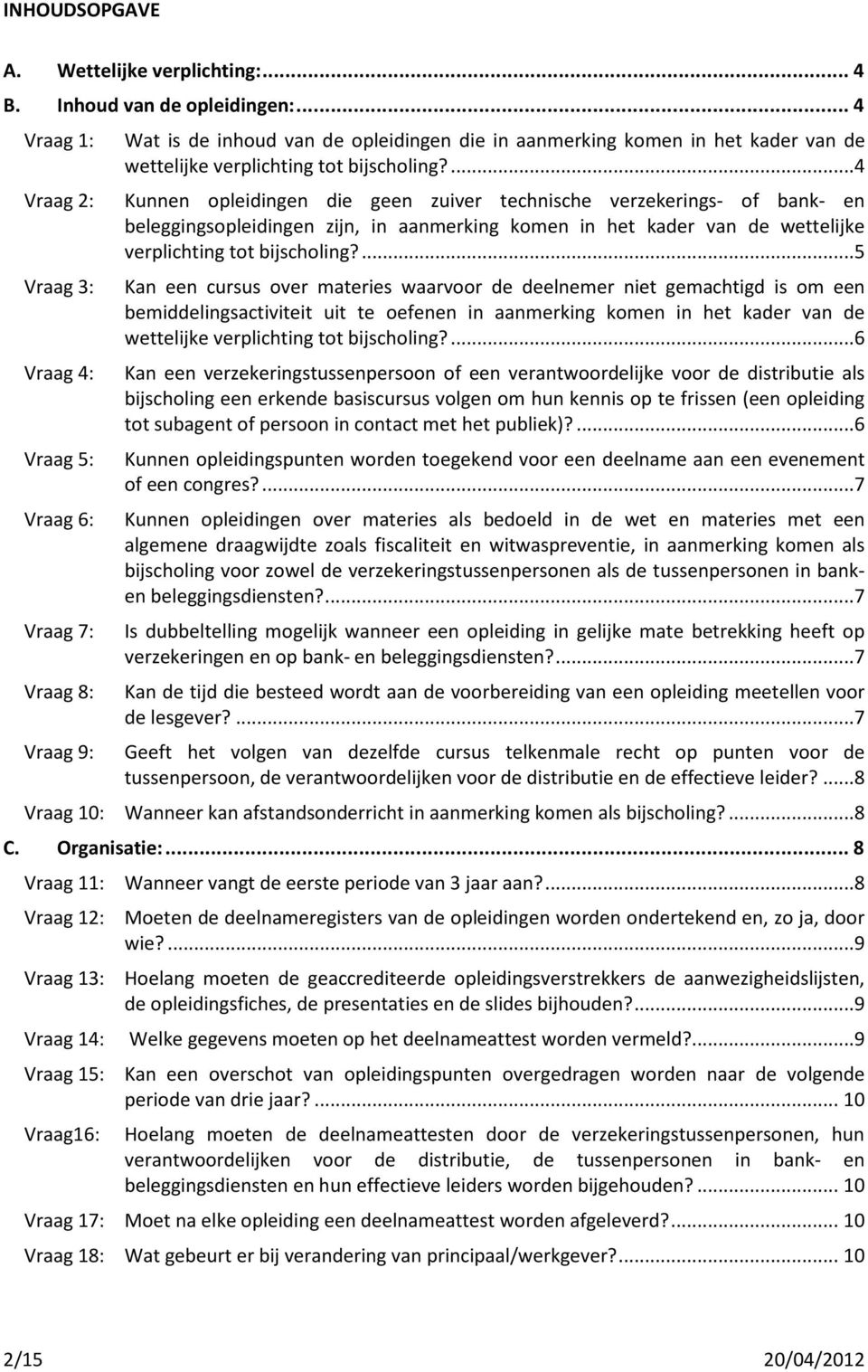 bijscholing?...4 Kunnen opleidingen die geen zuiver technische verzekerings- of bank- en beleggingsopleidingen zijn, in aanmerking komen in het kader van de wettelijke verplichting tot bijscholing?