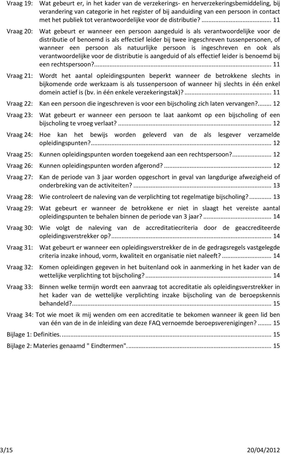 ... 11 Wat gebeurt er wanneer een persoon aangeduid is als verantwoordelijke voor de distributie of benoemd is als effectief leider bij twee ingeschreven tussenpersonen, of wanneer een persoon als