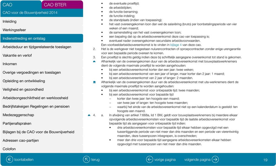 overeengekomen secundaire arbeidsvoorwaarden. Een voorbeeldarbeidsovereenkomst is te vinden in bijlage 4 van deze cao. 2.