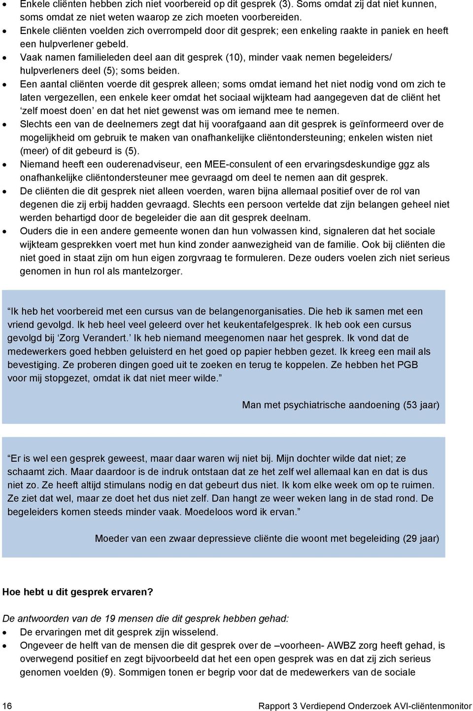 Vaak namen familieleden deel aan dit gesprek (10), minder vaak nemen begeleiders/ hulpverleners deel (5); soms beiden.