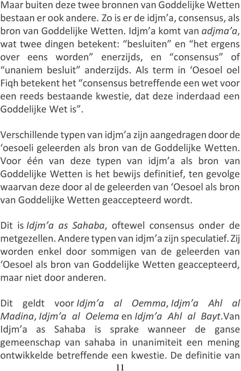 Als term in Oesoel oel Fiqh betekent het consensus betreffende een wet voor een reeds bestaande kwestie, dat deze inderdaad een Goddelijke Wet is.