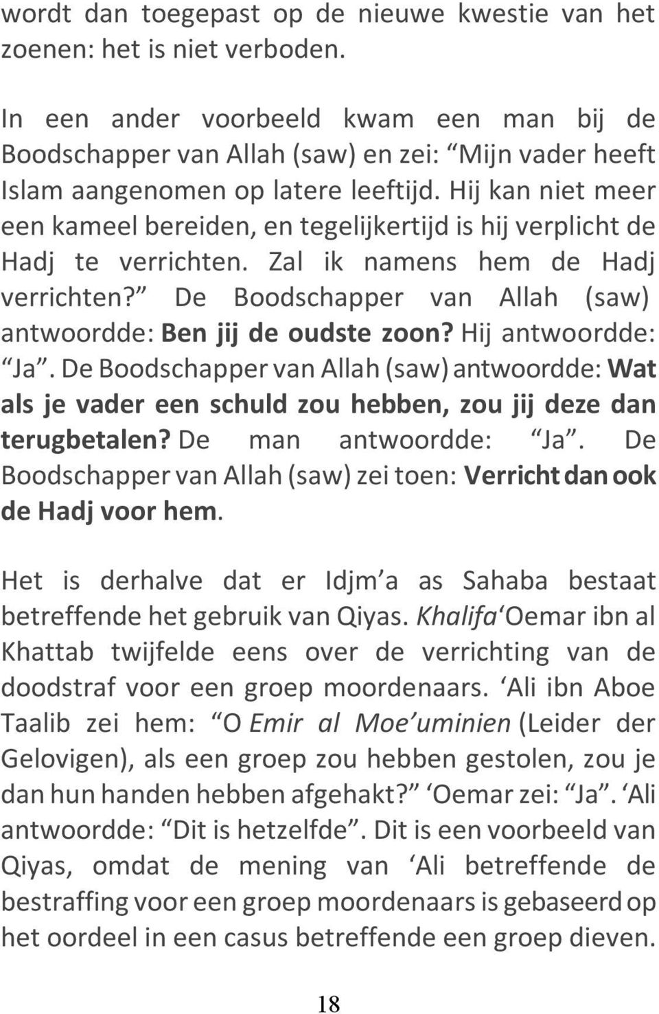 Hij kan niet meer een kameel bereiden, en tegelijkertijd is hij verplicht de Hadj te verrichten. Zal ik namens hem de Hadj verrichten?