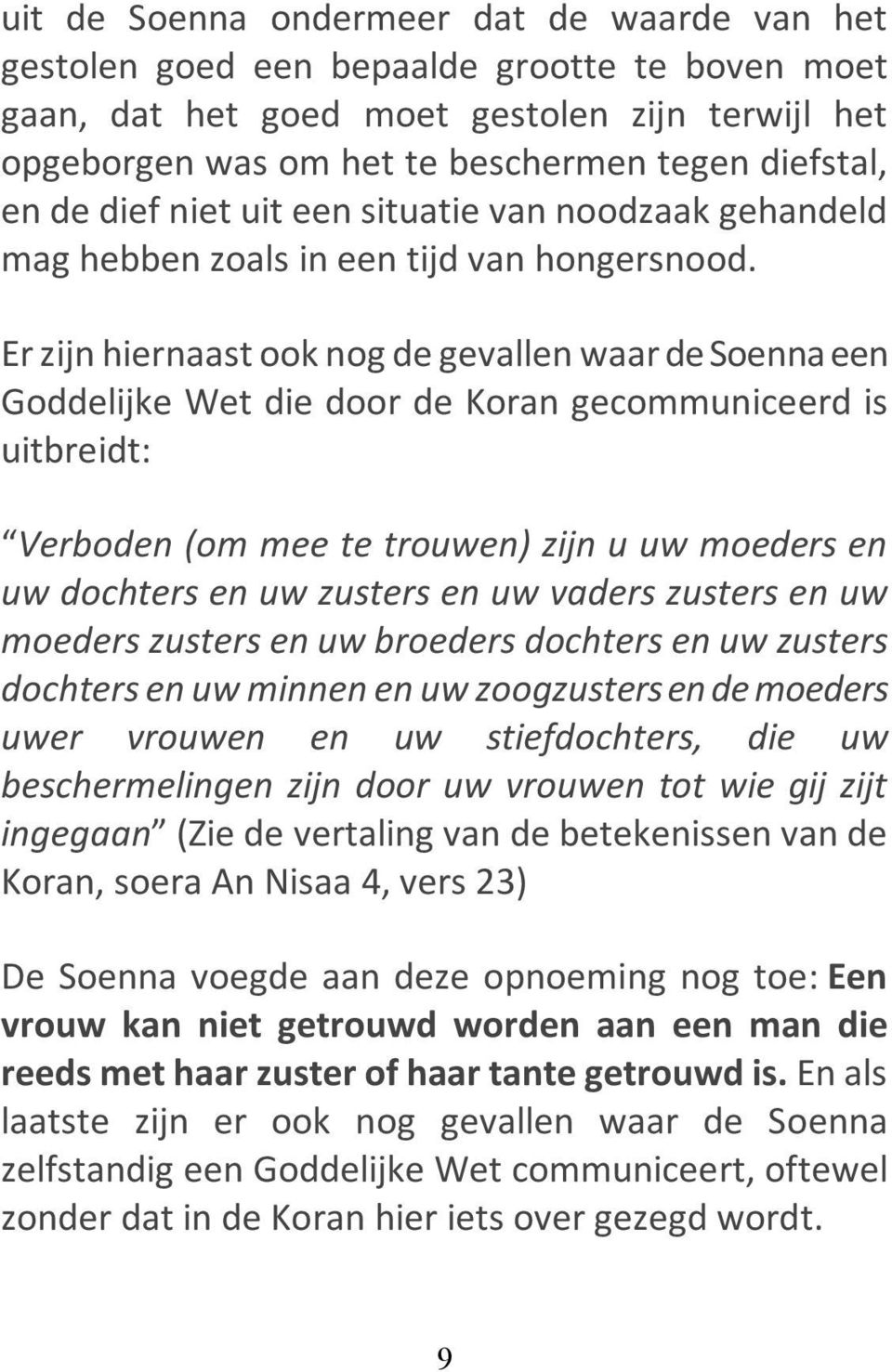 Er zijn hiernaast ook nog de gevallen waar de Soenna een Goddelijke Wet die door de Koran gecommuniceerd is uitbreidt: Verboden (om mee te trouwen) zijn u uw moeders en uw dochters en uw zusters en