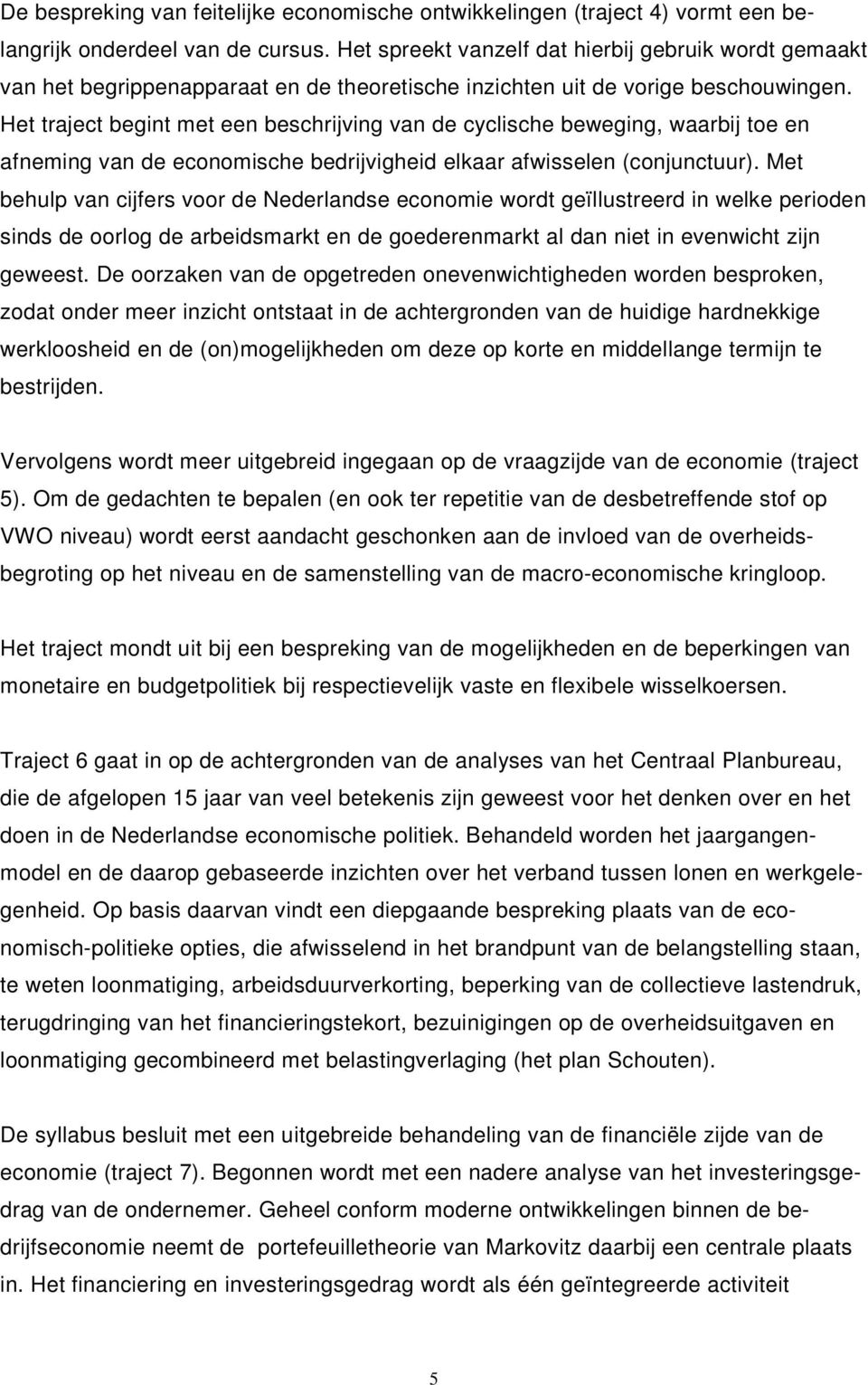 Het traject begint met een beschrijving van de cyclische beweging, waarbij toe en afneming van de economische bedrijvigheid elkaar afwisselen (conjunctuur).