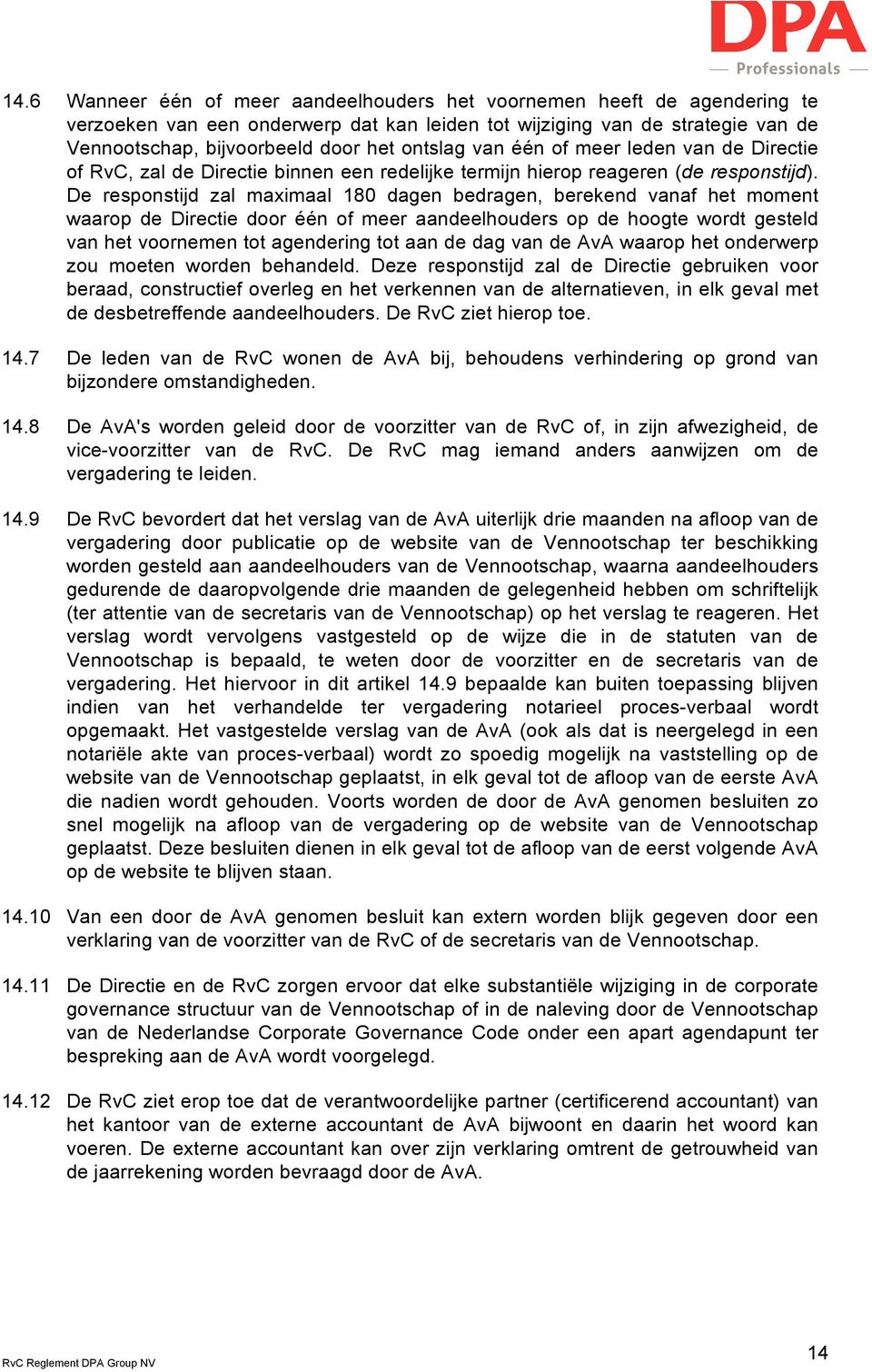 De responstijd zal maximaal 180 dagen bedragen, berekend vanaf het moment waarop de Directie door één of meer aandeelhouders op de hoogte wordt gesteld van het voornemen tot agendering tot aan de dag