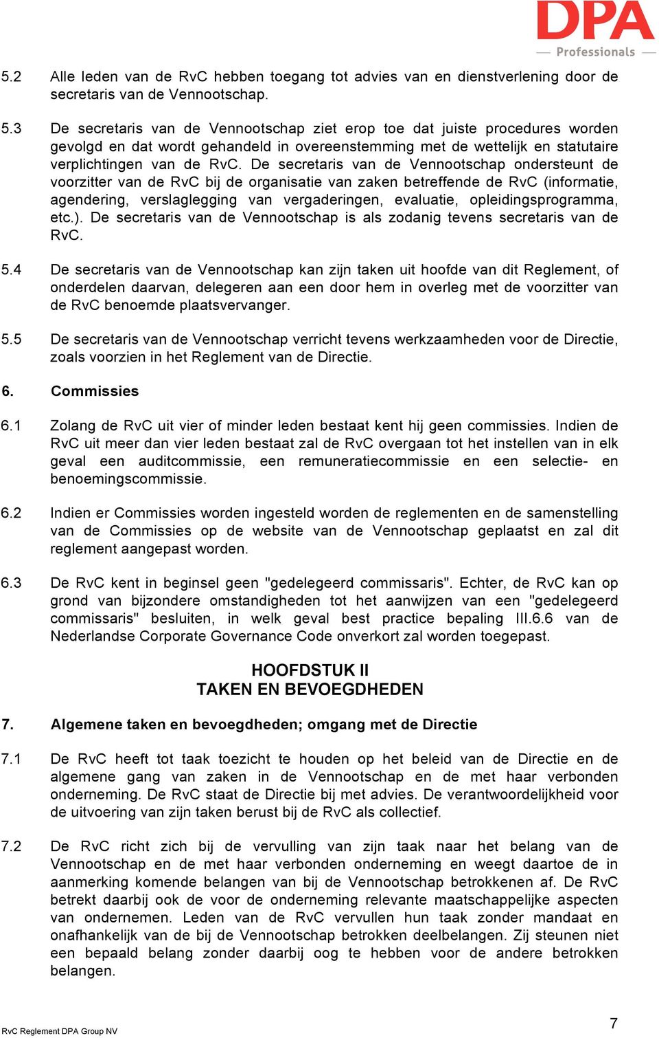 De secretaris van de Vennootschap ondersteunt de voorzitter van de RvC bij de organisatie van zaken betreffende de RvC (informatie, agendering, verslaglegging van vergaderingen, evaluatie,