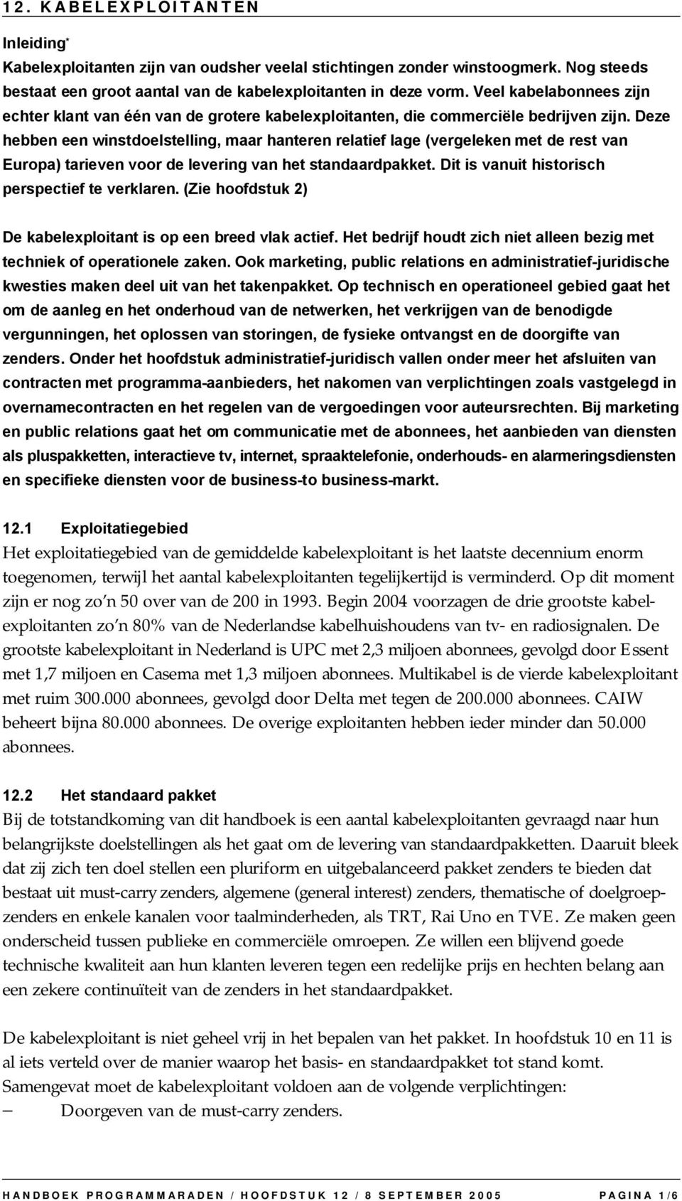 Deze hebben een winstdoelstelling, maar hanteren relatief lage (vergeleken met de rest van Europa) tarieven voor de levering van het standaardpakket. Dit is vanuit historisch perspectief te verklaren.