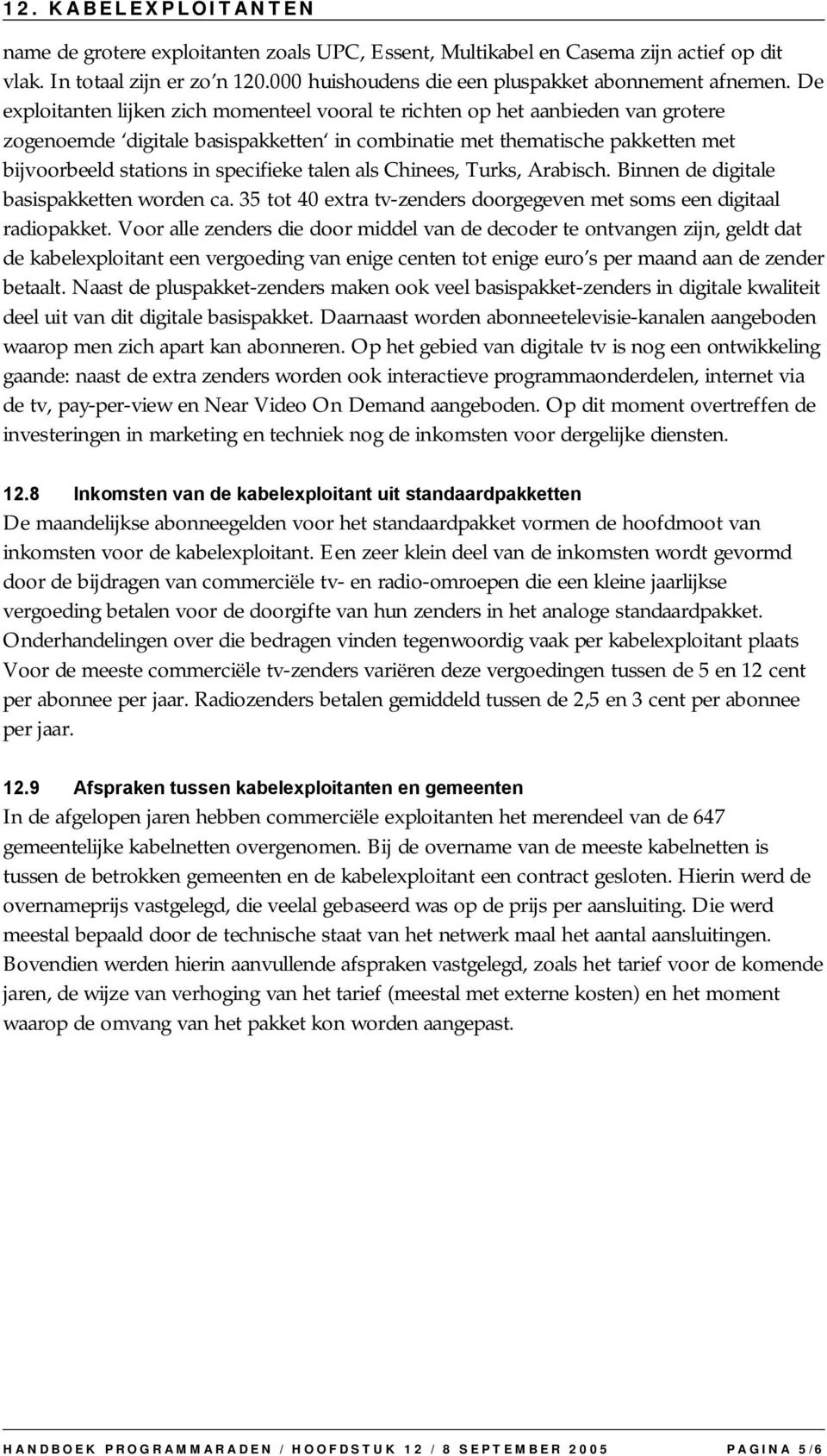 talen als Chinees, Turks, Arabisch. Binnen de digitale basispakketten worden ca. 35 tot 40 extra tv-zenders doorgegeven met soms een digitaal radiopakket.