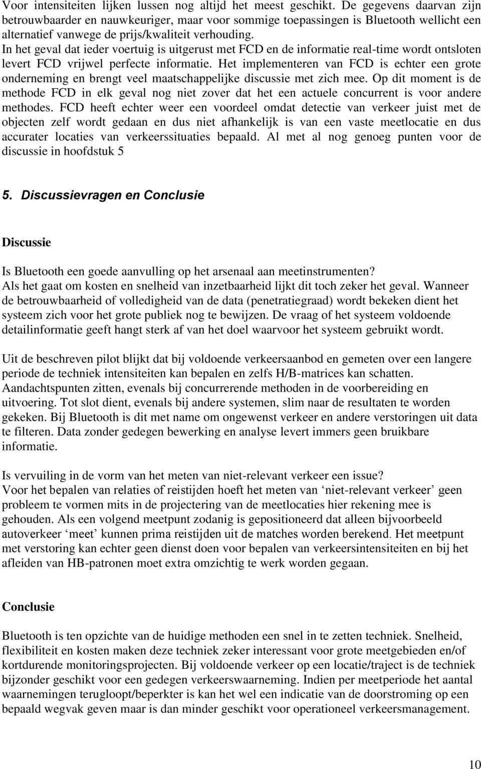 In het geval dat ieder voertuig is uitgerust met FCD en de informatie real-time wordt ontsloten levert FCD vrijwel perfecte informatie.