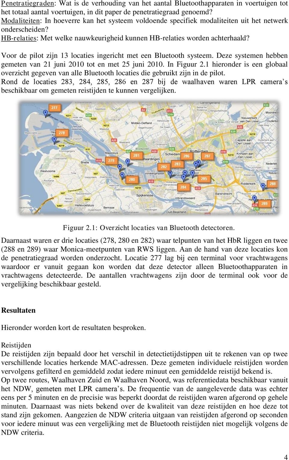 Voor de pilot zijn 13 locaties ingericht met een Bluetooth systeem. Deze systemen hebben gemeten van 21 juni 2010 tot en met 25 juni 2010. In Figuur 2.