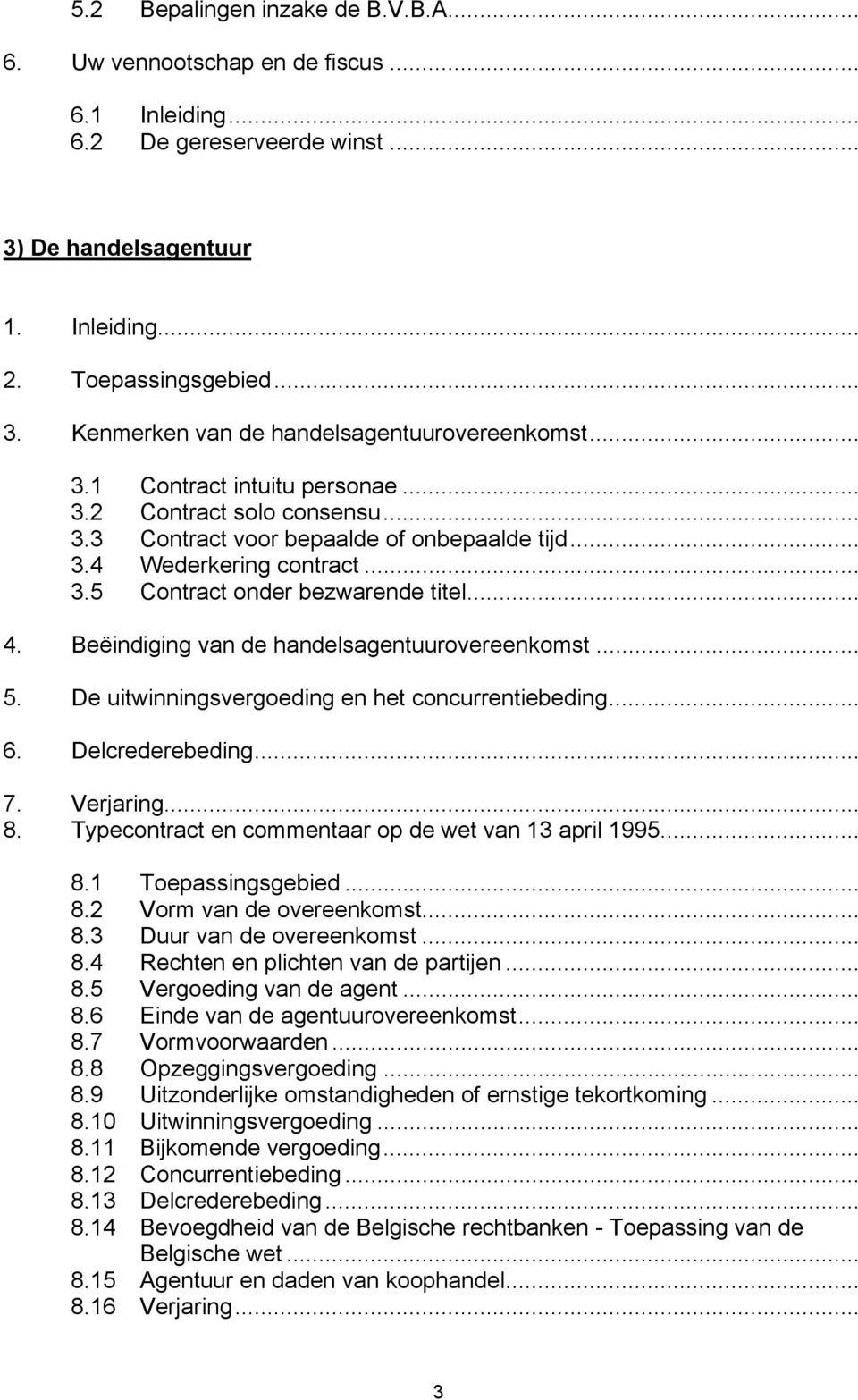 Beëindiging van de handelsagentuurovereenkomst... 5. De uitwinningsvergoeding en het concurrentiebeding... 6. Delcrederebeding... 7. Verjaring... 8.