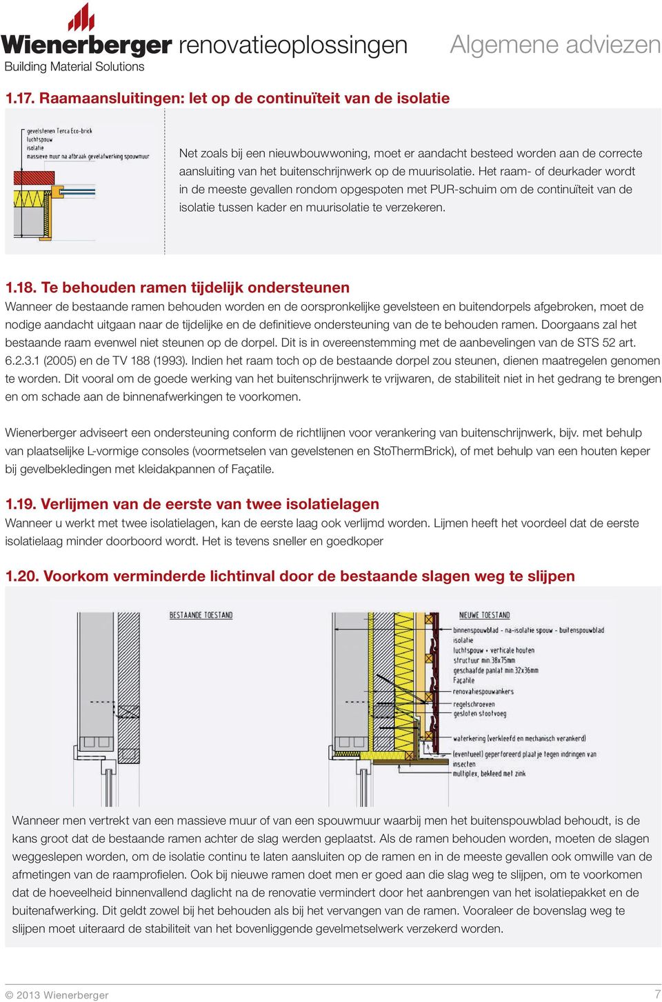 Te behouden ramen tĳdelĳk ondersteunen Wanneer de bestaande ramen behouden worden en de oorspronkelĳ ke gevelsteen en buitendorpels afgebroken, moet de nodige aandacht uitgaan naar de tĳ delĳ ke en