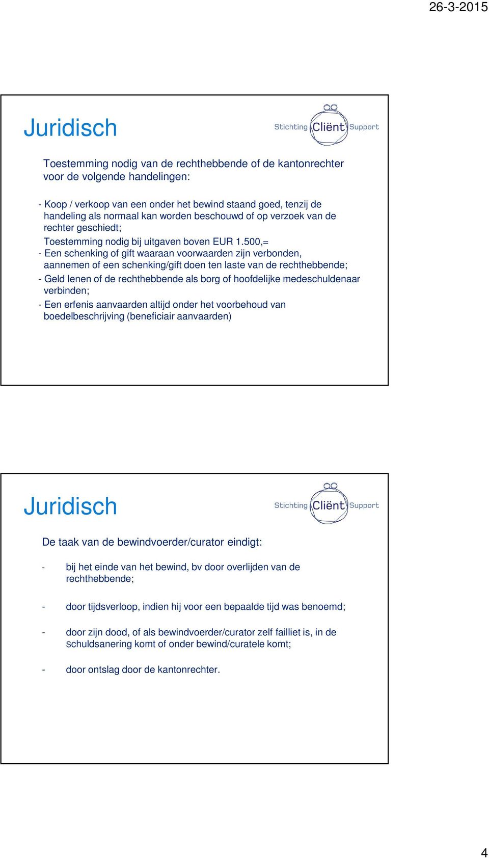 500,= - Een schenking of gift waaraan voorwaarden zijn verbonden, aannemen of een schenking/gift doen ten laste van de rechthebbende; - Geld lenen of de rechthebbende als borg of hoofdelijke