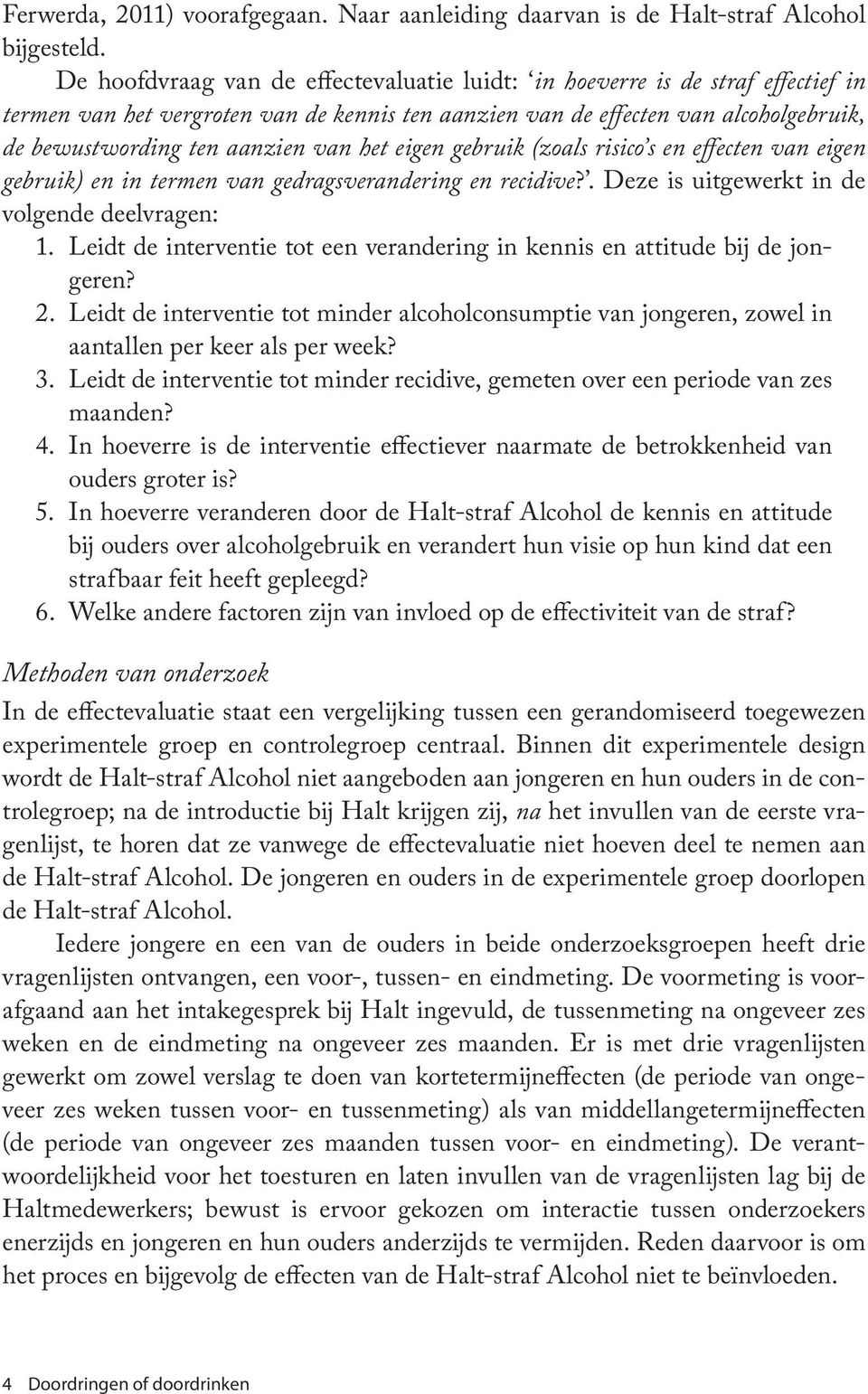 van het eigen gebruik (zoals risico s en effecten van eigen gebruik) en in termen van gedragsverandering en recidive?. Deze is uitgewerkt in de volgende deelvragen: 1.