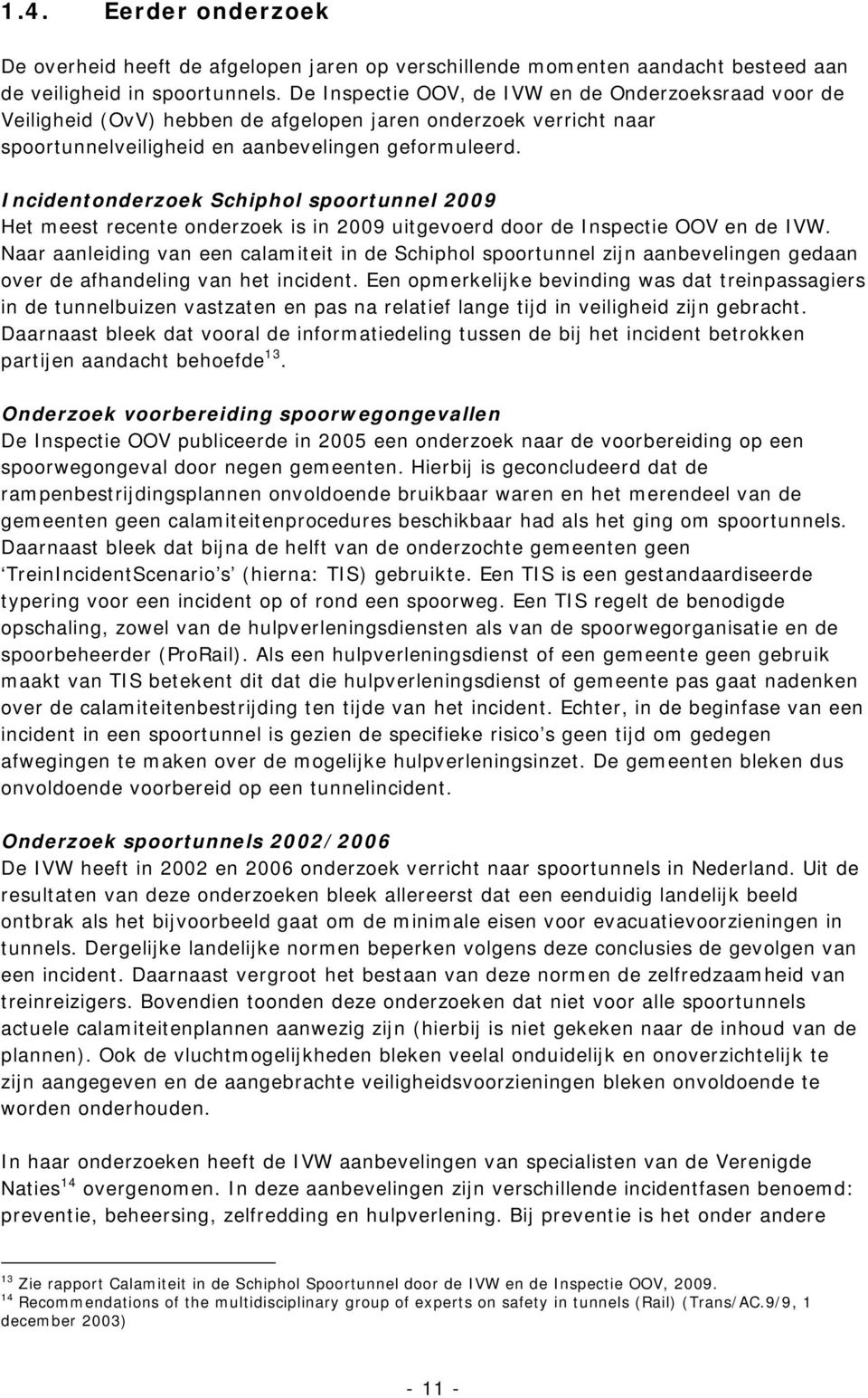 Incidentonderzoek Schiphol spoortunnel 2009 Het meest recente onderzoek is in 2009 uitgevoerd door de Inspectie OOV en de IVW.