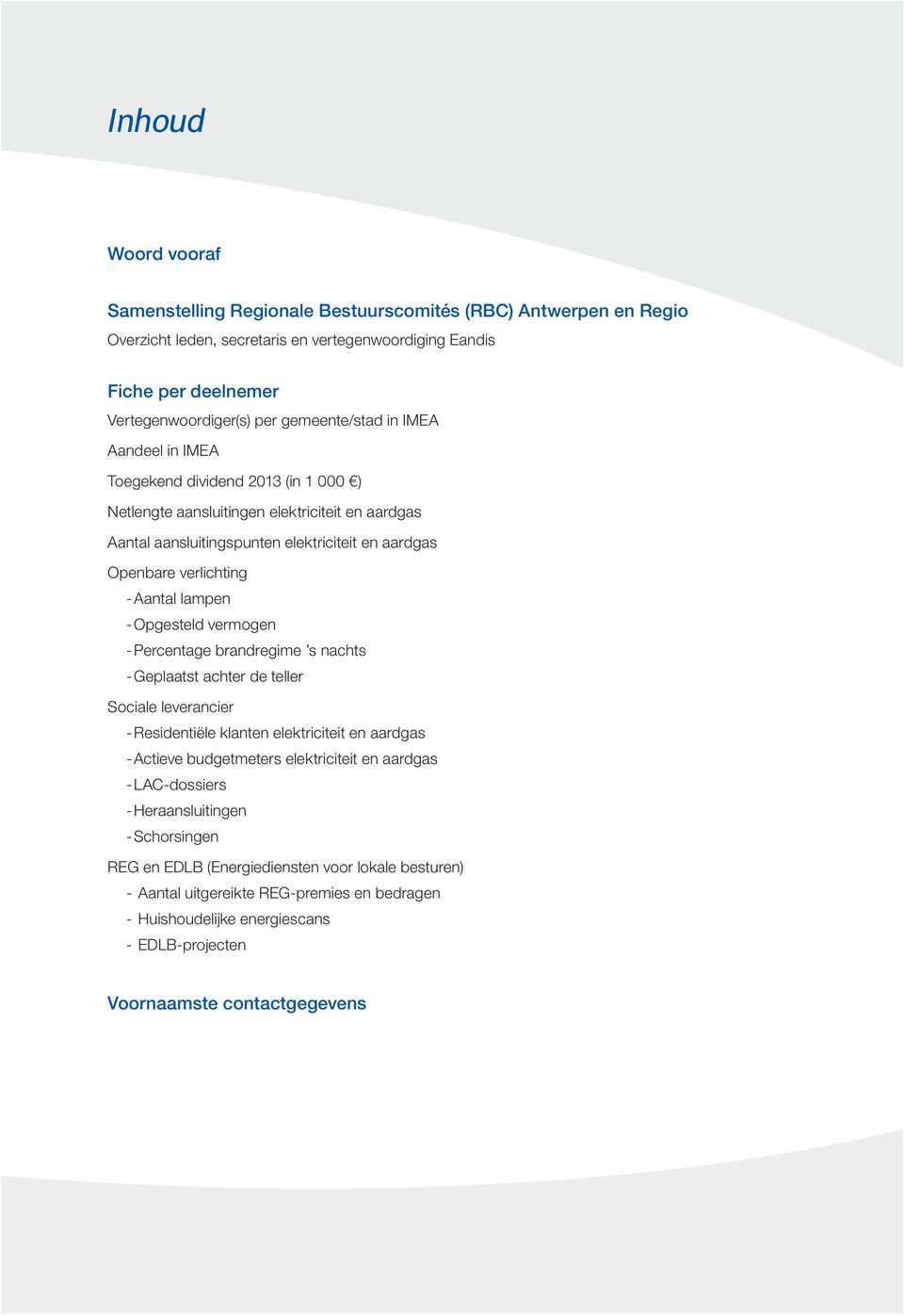 -Aantal - lampen -Opgesteld - vermogen -Percentage - brandregime s nachts --Geplaatst achter de teller Sociale leverancier -Residentiële - klanten elektriciteit en aardgas -Actieve - budgetmeters