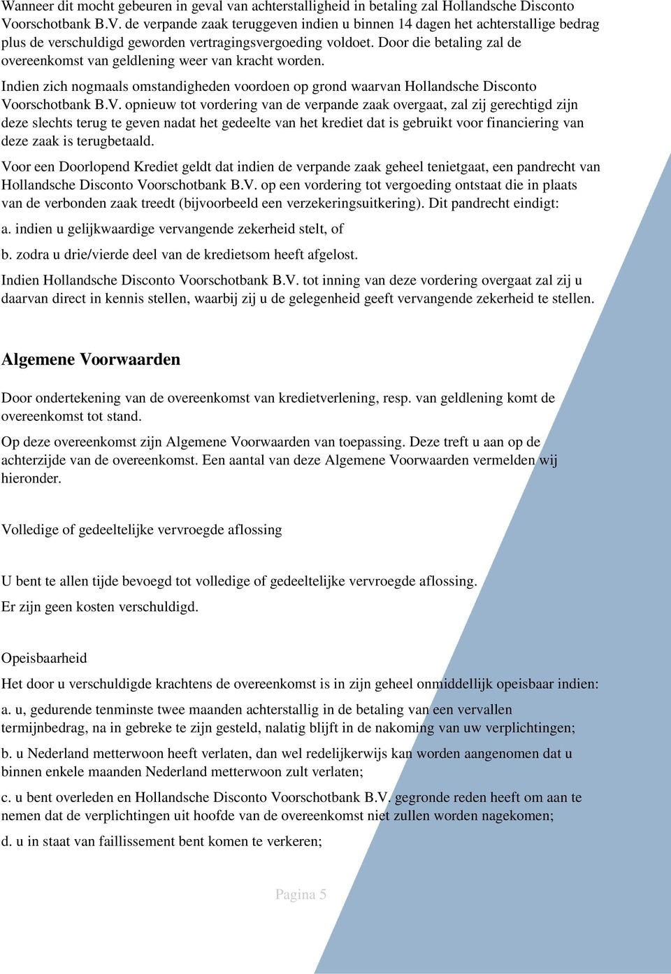 Door die betaling zal de overeenkomst van geldlening weer van kracht worden. Indien zich nogmaals omstandigheden voordoen op grond waarvan Hollandsche Disconto Vo