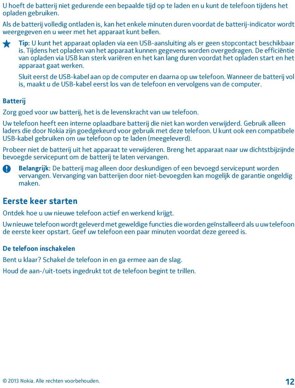 Tip: U kunt het apparaat opladen via een USB-aansluiting als er geen stopcontact beschikbaar is. Tijdens het opladen van het apparaat kunnen gegevens worden overgedragen.