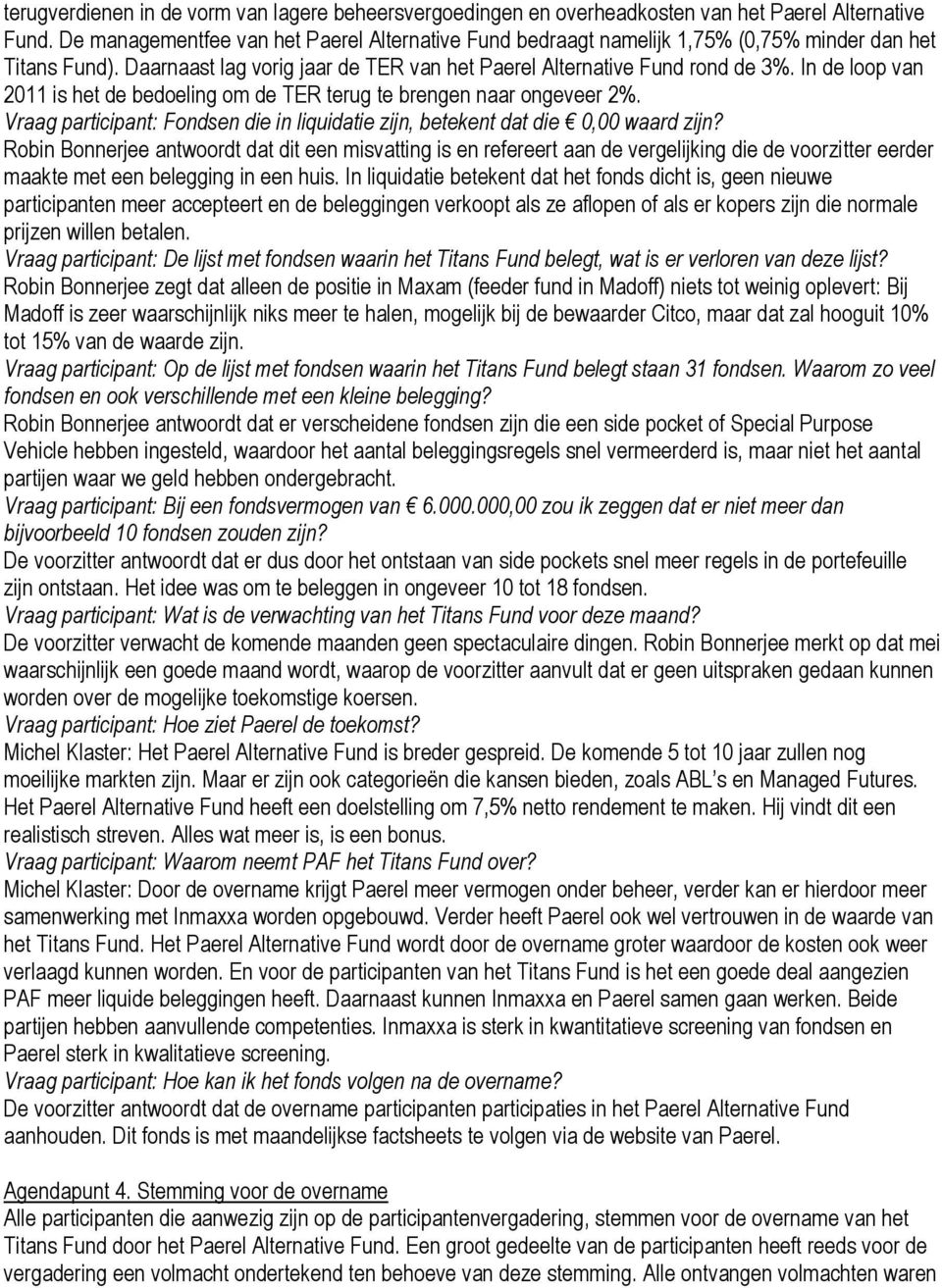 In de loop van 2011 is het de bedoeling om de TER terug te brengen naar ongeveer 2%. Vraag participant: Fondsen die in liquidatie zijn, betekent dat die 0,00 waard zijn?