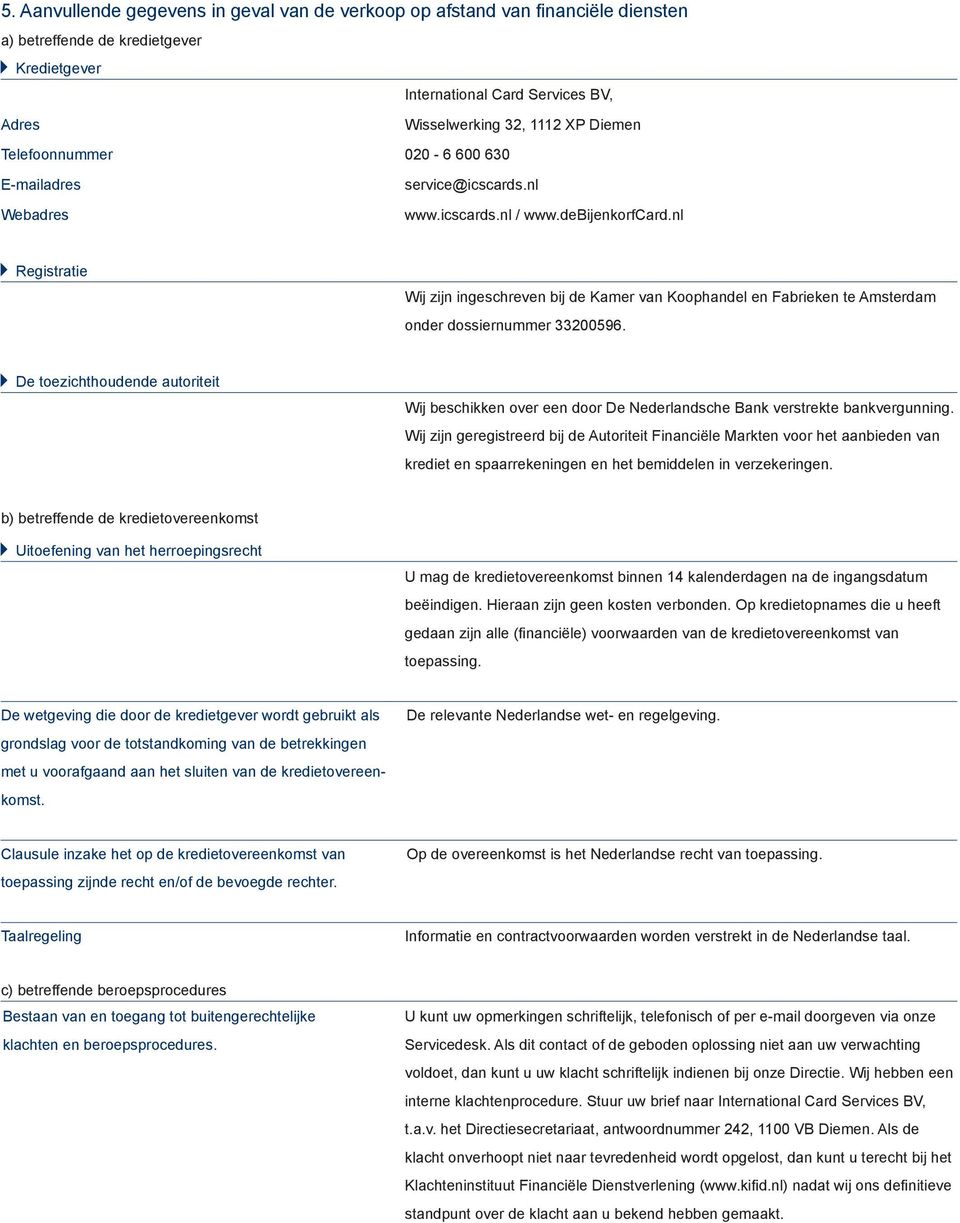 nl Registratie Wij zijn ingeschreven bij de Kamer van Koophandel en Fabrieken te Amsterdam onder dossiernummer 33200596.