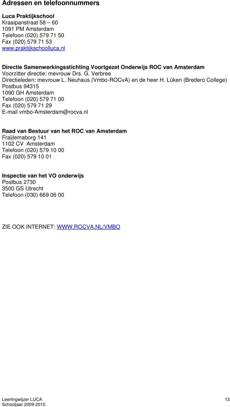 Lüken (Bredero College) Postbus 94315 1090 GH Amsterdam Telefoon (020) 579 71 00 Fax (020) 579 71 29 E-mail vmbo-amsterdam@rocva.