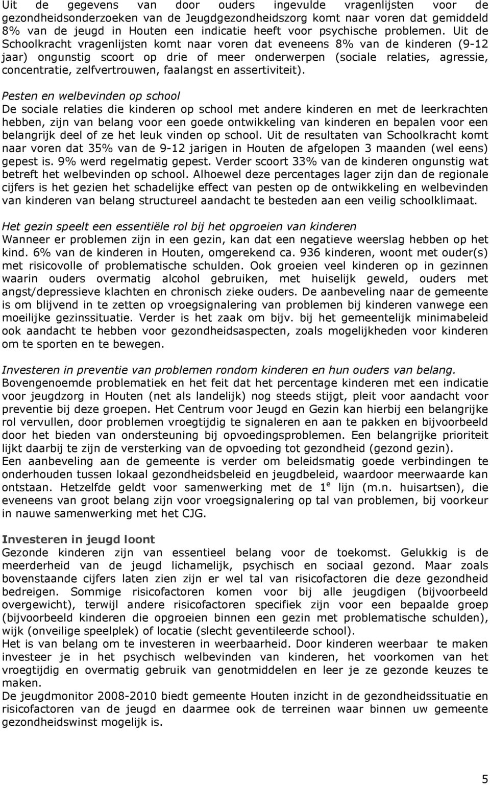 Uit de Schoolkracht vragenlijsten komt naar voren dat eveneens 8% van de kinderen (9-12 jaar) ongunstig scoort op drie of meer onderwerpen (sociale relaties, agressie, concentratie, zelfvertrouwen,