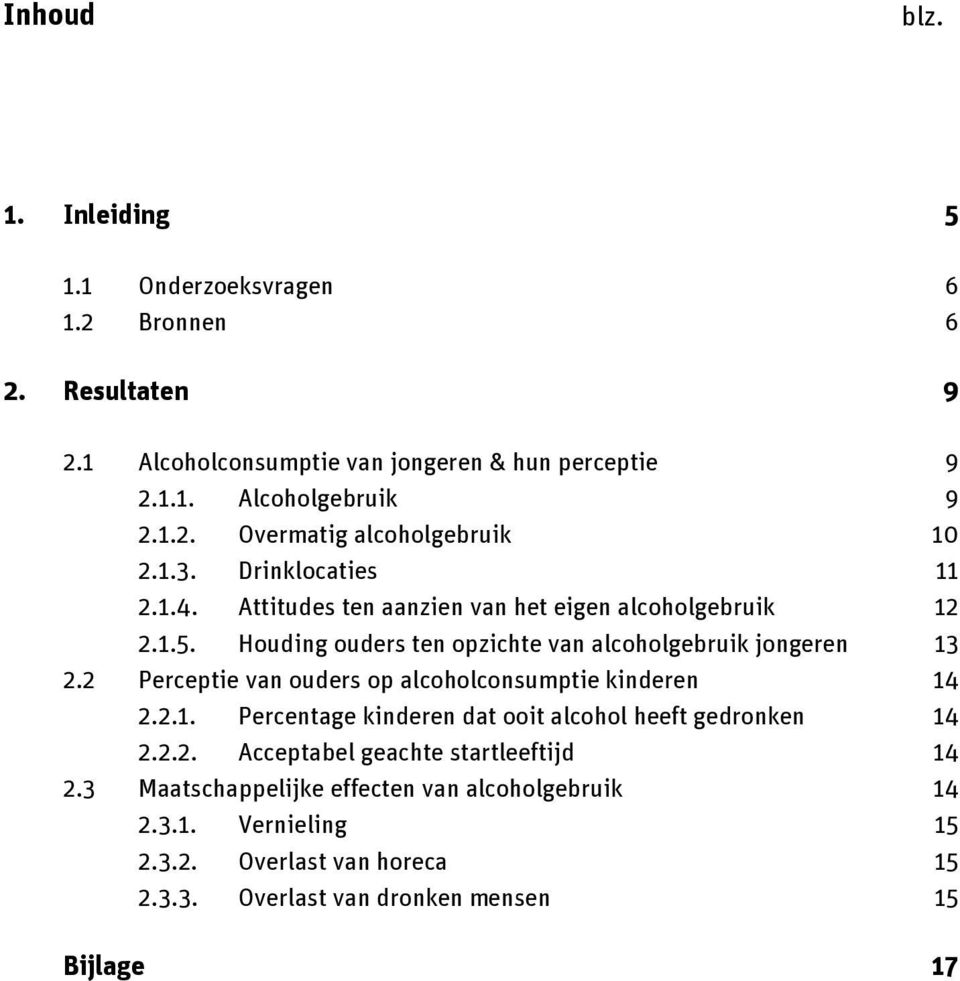 2 Perceptie van ouders op alcoholconsumptie kinderen 14 2.2.1. Percentage kinderen dat ooit alcohol heeft gedronken 14 2.2.2. Acceptabel geachte startleeftijd 14 2.