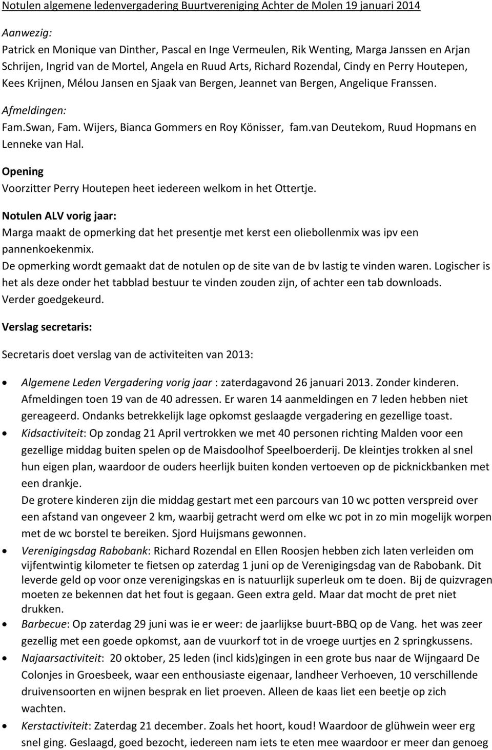 Swan, Fam. Wijers, Bianca Gommers en Roy Könisser, fam.van Deutekom, Ruud Hopmans en Lenneke van Hal. Opening Voorzitter Perry Houtepen heet iedereen welkom in het Ottertje.