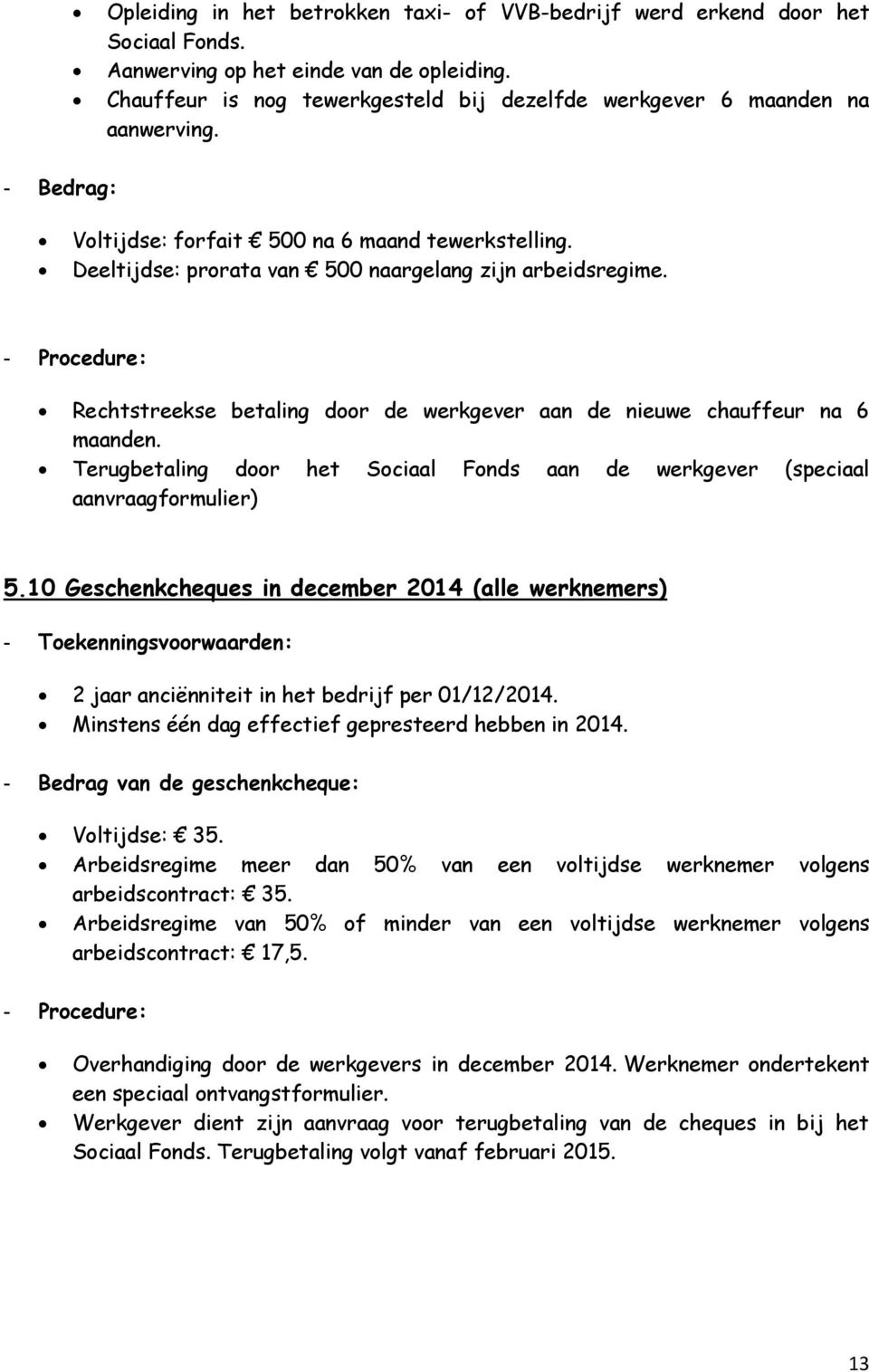 Rechtstreekse betaling door de werkgever aan de nieuwe chauffeur na 6 maanden. Terugbetaling door het Sociaal Fonds aan de werkgever (speciaal aanvraagformulier) 5.