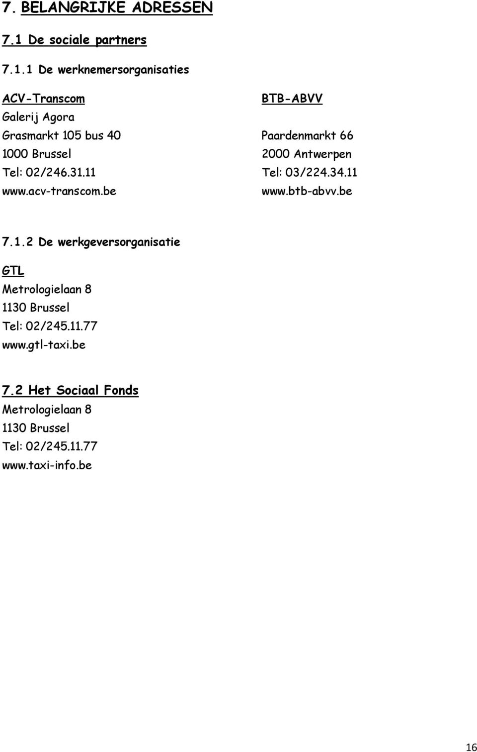 1 De werknemersorganisaties ACV-Transcom BTB-ABVV Galerij Agora Grasmarkt 105 bus 40 Paardenmarkt 66 1000