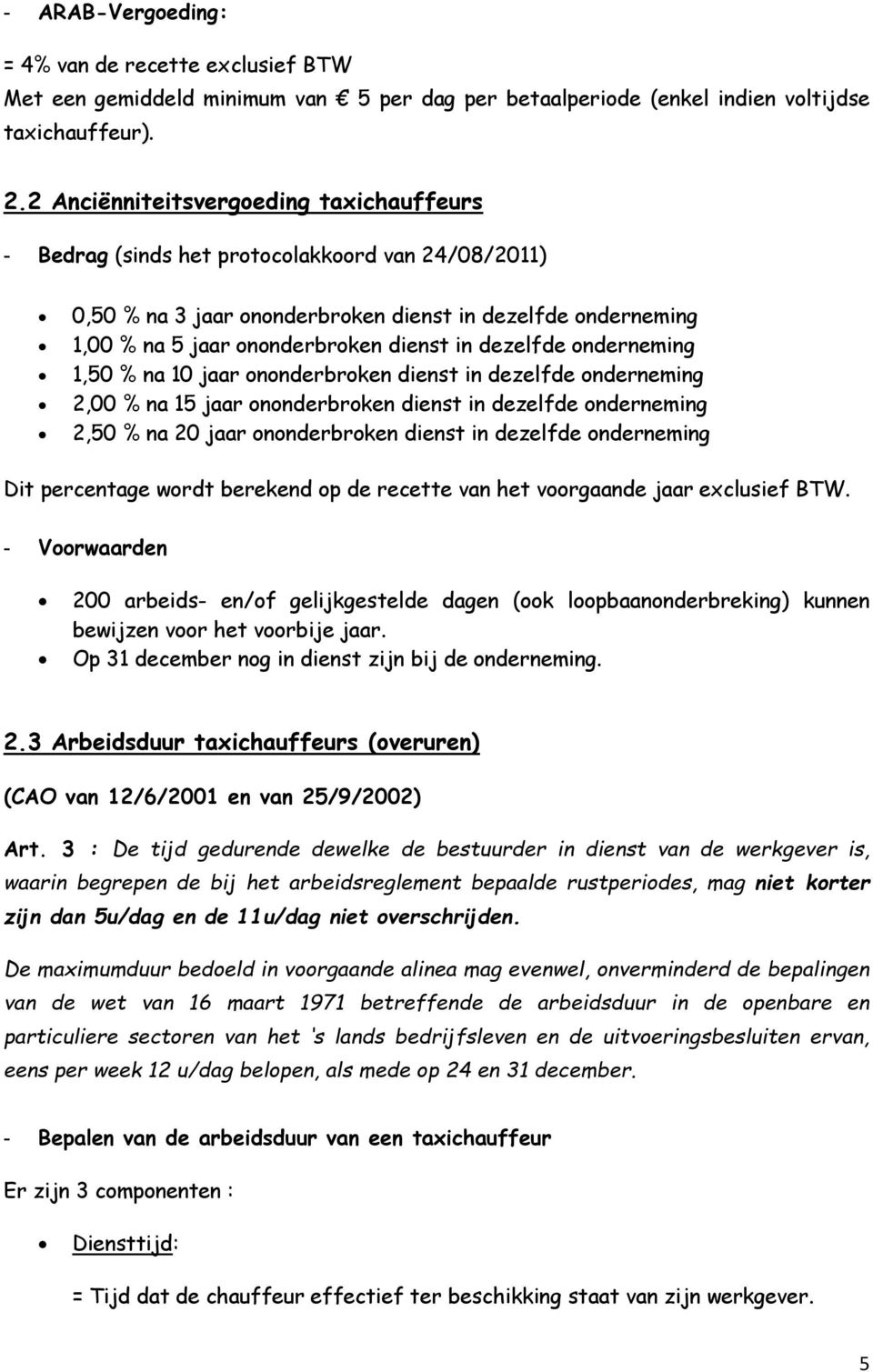 dezelfde onderneming 1,50 % na 10 jaar ononderbroken dienst in dezelfde onderneming 2,00 % na 15 jaar ononderbroken dienst in dezelfde onderneming 2,50 % na 20 jaar ononderbroken dienst in dezelfde