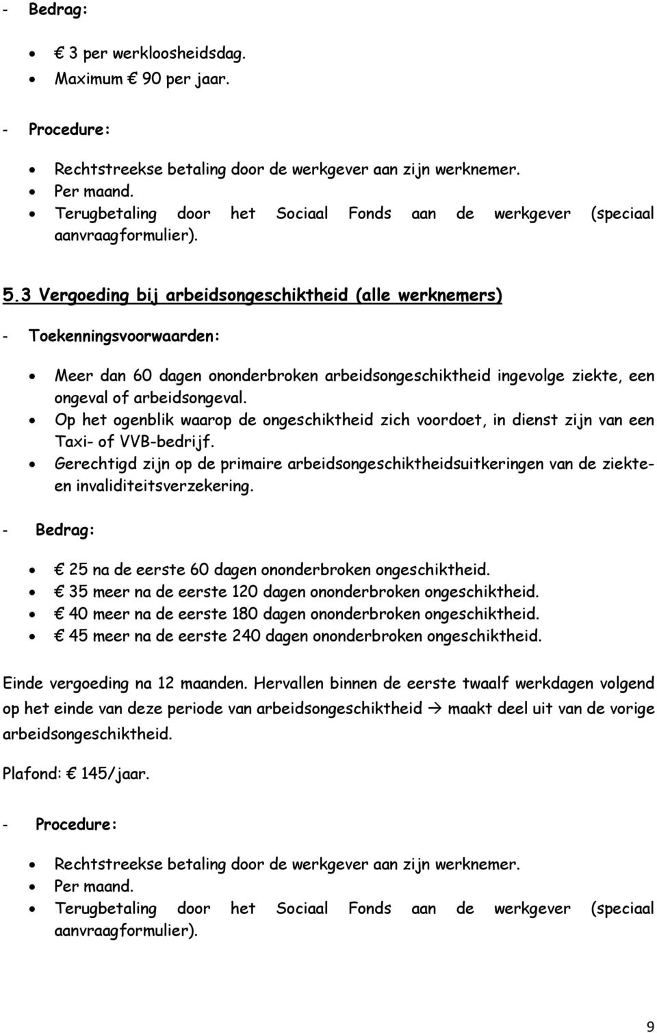 3 Vergoeding bij arbeidsongeschiktheid (alle werknemers) Meer dan 60 dagen ononderbroken arbeidsongeschiktheid ingevolge ziekte, een ongeval of arbeidsongeval.