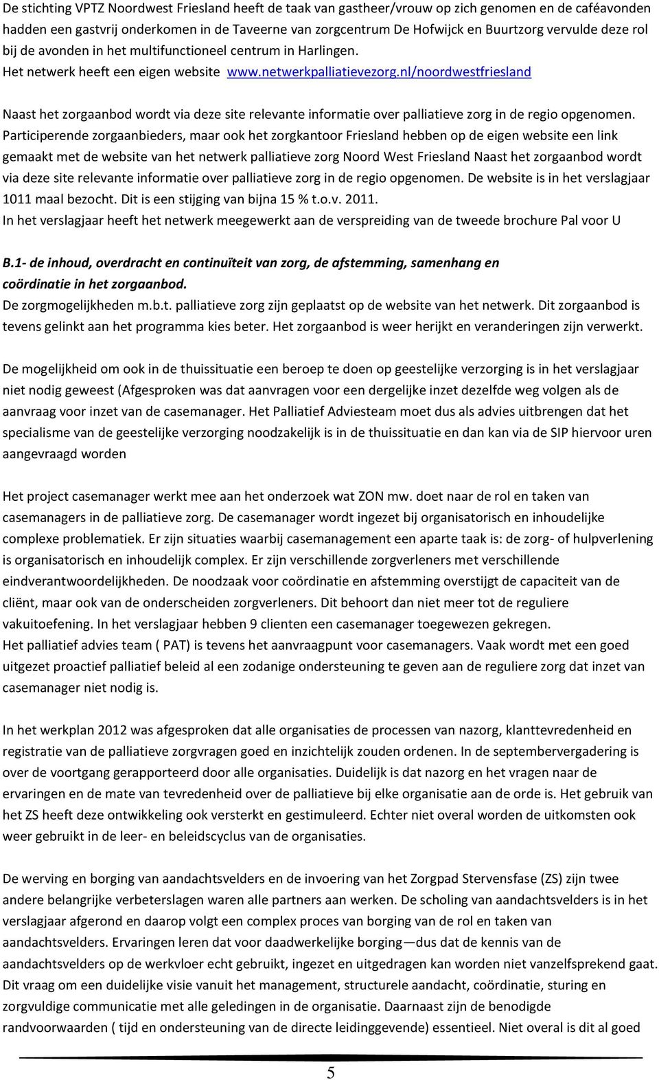 nl/noordwestfriesland Naast het zorgaanbod wordt via deze site relevante informatie over palliatieve zorg in de regio opgenomen.