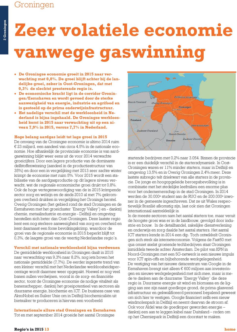 De economische kracht ligt in de corridor Groningen/Eemshaven en wordt gevoed door de sterke aanwezigheid van energie, industrie en agrifood en is gestoeld op de prima onderwijsinfrastructuur.