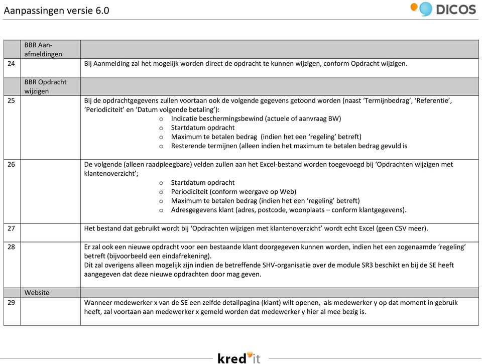 beschermingsbewind (actuele of aanvraag BW) o Startdatum opdracht o Maximum te betalen bedrag (indien het een regeling betreft) o Resterende termijnen (alleen indien het maximum te betalen bedrag