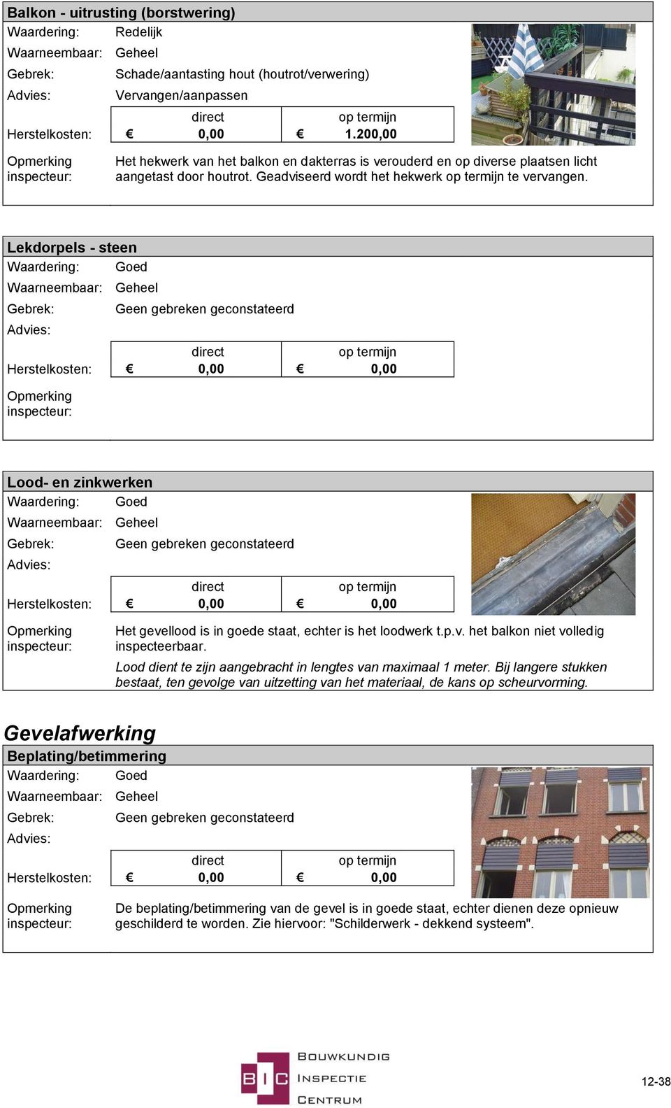 Lekdorpels - steen Lood- en zinkwerken Het gevellood is in goede staat, echter is het loodwerk t.p.v. het balkon niet volledig inspecteerbaar.