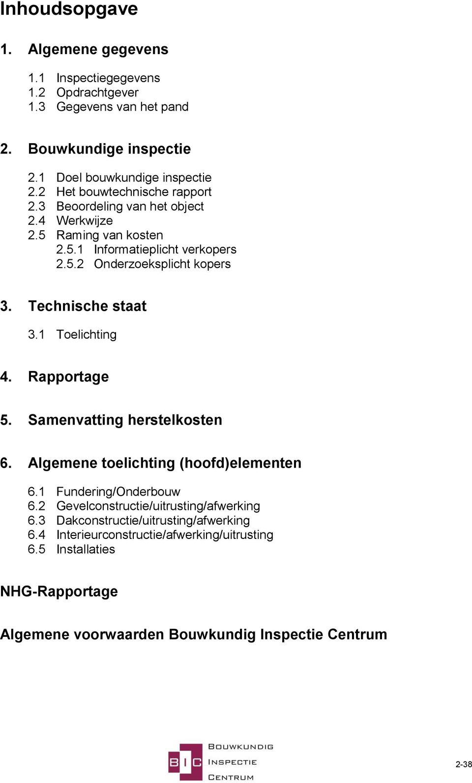 Technische staat 3.1 Toelichting 4. Rapportage 5. Samenvatting herstelkosten 6. Algemene toelichting (hoofd)elementen 6.1 Fundering/Onderbouw 6.