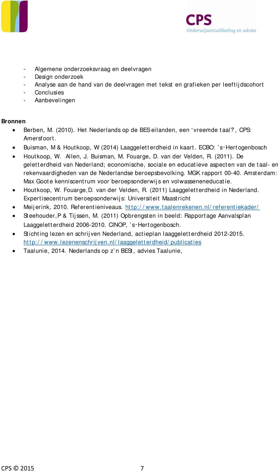 van der Velden, R. (2011). De geletterdheid van Nederland; economische, sociale en educatieve aspecten van de taal- en rekenvaardigheden van de Nederlandse beroepsbevolking. MGK rapport 00-40.