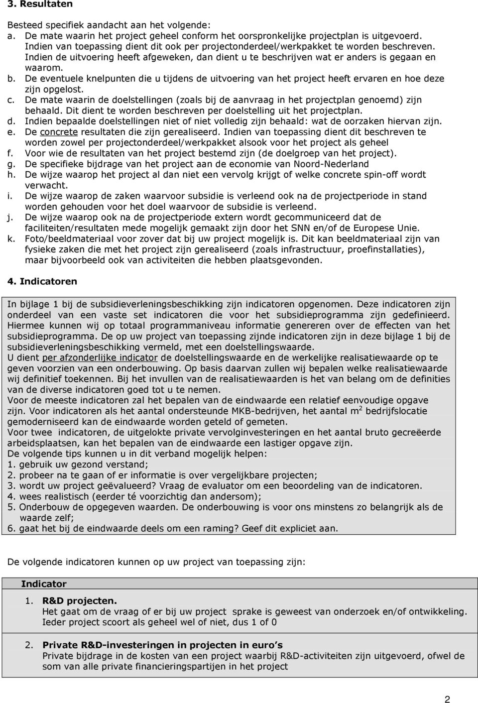 c. De mate waarin de doelstellingen (zoals bij de aanvraag in het projectplan genoemd) zijn behaald. Dit dient te worden beschreven per doelstelling uit het projectplan. d. Indien bepaalde doelstellingen niet of niet volledig zijn behaald: wat de oorzaken hiervan zijn.