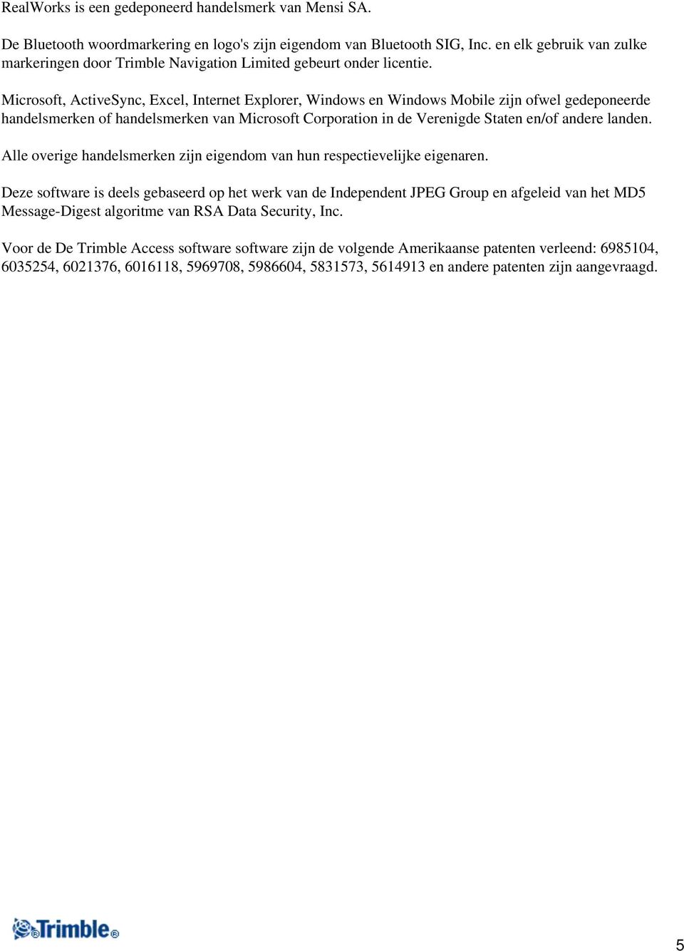 Microsoft, ActiveSync, Excel, Internet Explorer, Windows en Windows Mobile zijn ofwel gedeponeerde handelsmerken of handelsmerken van Microsoft Corporation in de Verenigde Staten en/of andere landen.