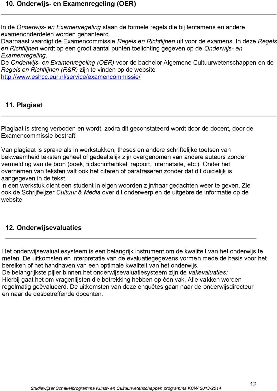 De Onderwijs- en Examenregeling (OER) voor de bachelor Algemene Cultuurwetenschappen en de Regels en Richtlijnen (R&R) zijn te vinden op de website http://www.eshcc.eur.nl/service/examencommissie/ 11.