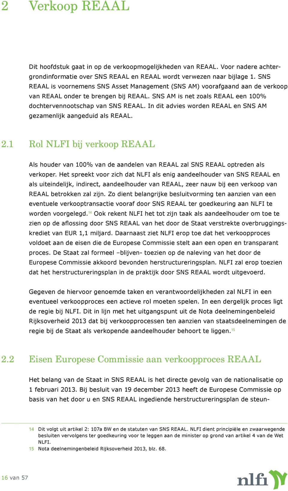 In dit advies worden REAAL en SNS AM gezamenlijk aangeduid als REAAL. Rol NLFI bij verkoop REAAL 2.1 Als houder van 100% van de aandelen van REAAL zal SNS REAAL optreden als verkoper.