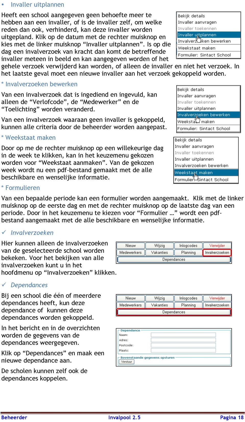 Is op die dag een invalverzoek van kracht dan komt de betreffende invaller meteen in beeld en kan aangegeven worden of het gehele verzoek verwijderd kan worden, of alleen de invaller en niet het