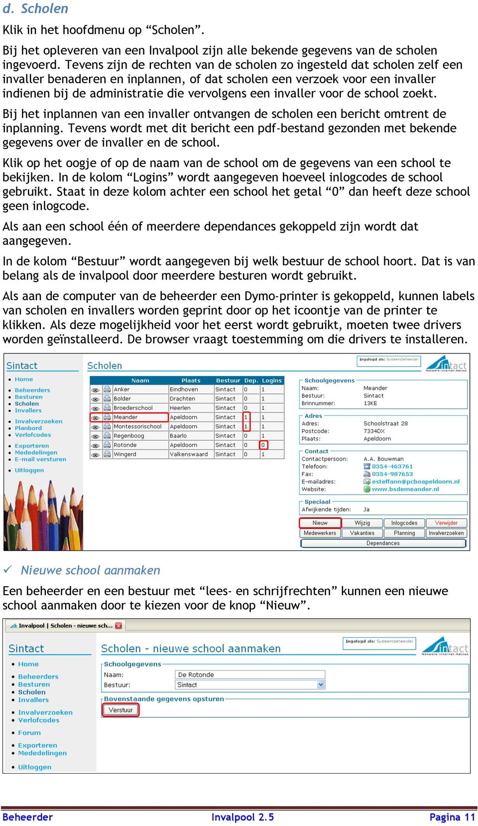 invaller voor de school zoekt. Bij het inplannen van een invaller ontvangen de scholen een bericht omtrent de inplanning.