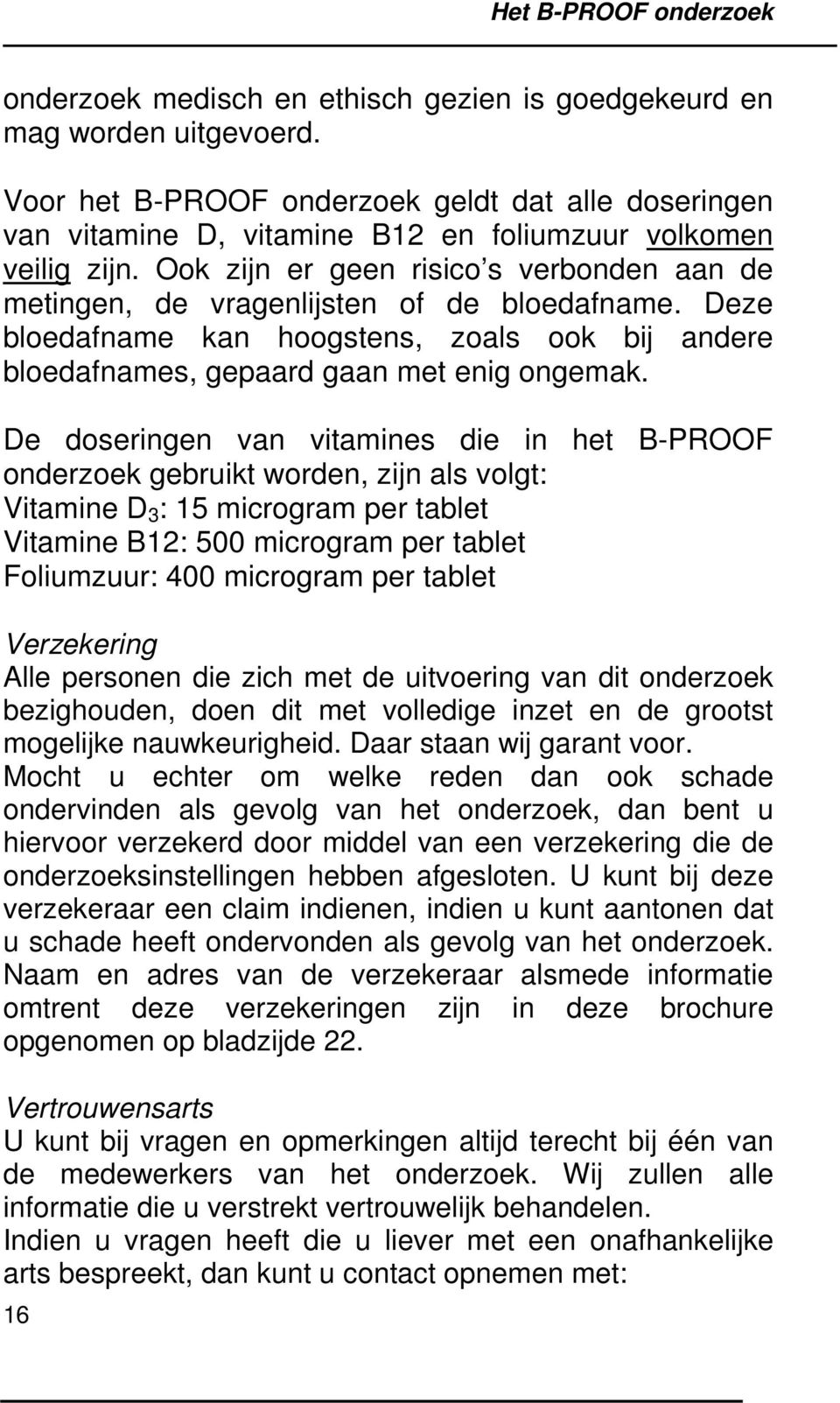 De doseringen van vitamines die in het B-PROOF onderzoek gebruikt worden, zijn als volgt: Vitamine D 3 : 15 microgram per tablet Vitamine B12: 500 microgram per tablet Foliumzuur: 400 microgram per