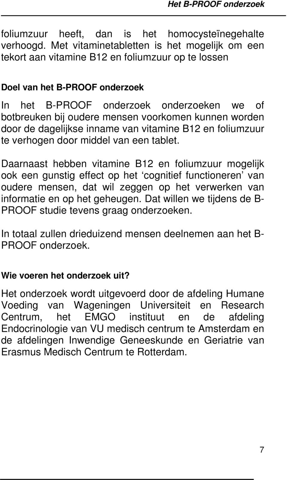 voorkomen kunnen worden door de dagelijkse inname van vitamine B12 en foliumzuur te verhogen door middel van een tablet.