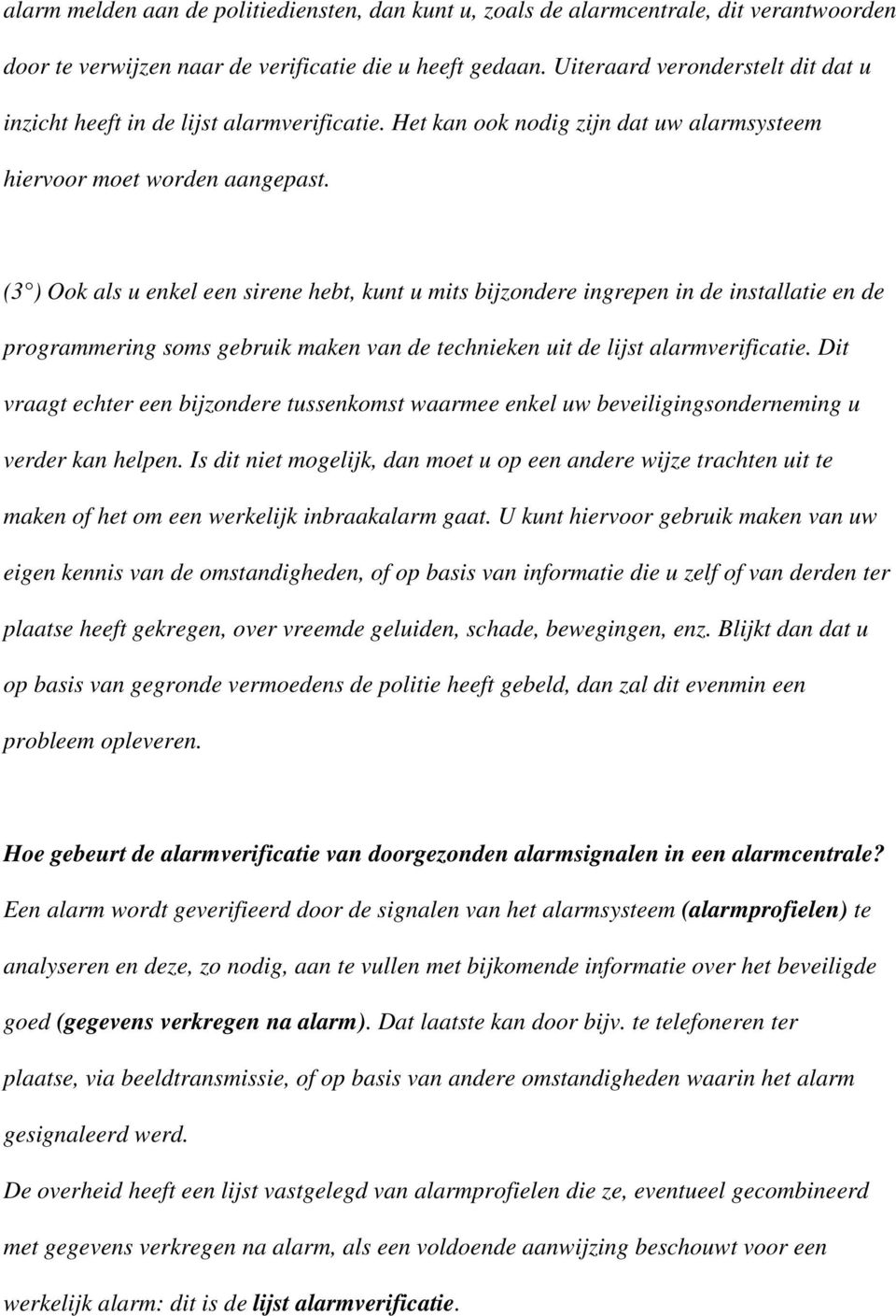 (3 ) Ook als u enkel een sirene hebt, kunt u mits bijzondere ingrepen in de installatie en de programmering soms gebruik maken van de technieken uit de lijst alarmverificatie.